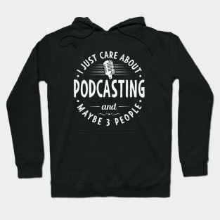 I Just Care About Podcasting And Maybe 3 People Hoodie